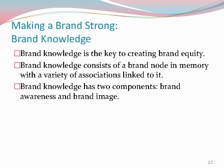 Making a Brand Strong: Brand Knowledge �Brand knowledge is the key to creating brand
