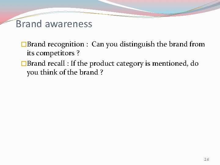 Brand awareness �Brand recognition : Can you distinguish the brand from its competitors ?