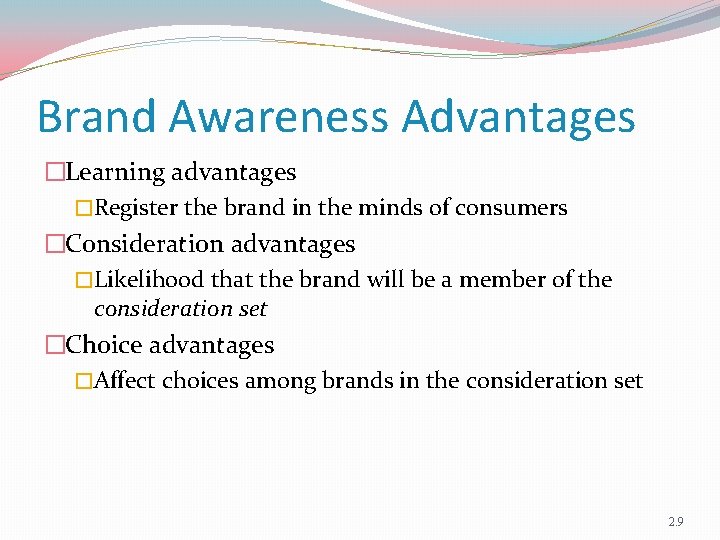 Brand Awareness Advantages �Learning advantages �Register the brand in the minds of consumers �Consideration