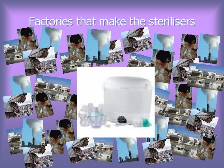 Factories that make the sterilisers 