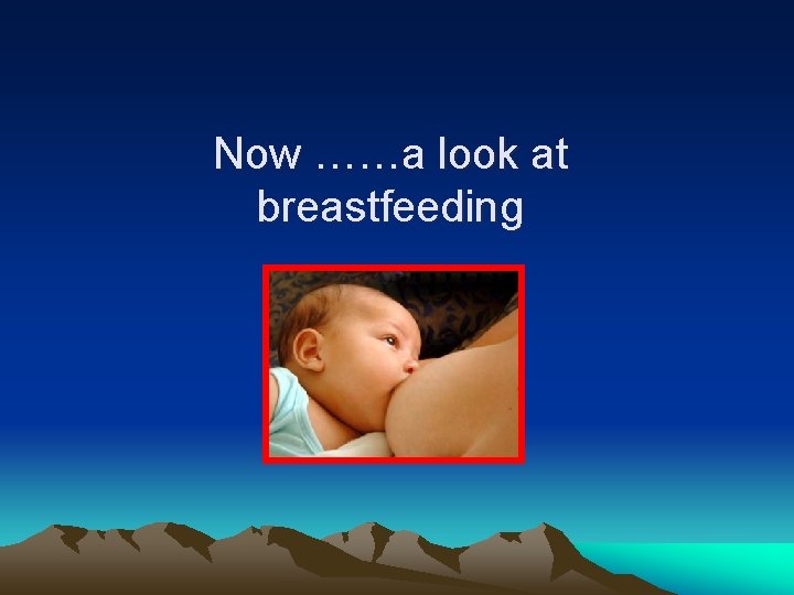 Now ……a look at breastfeeding 