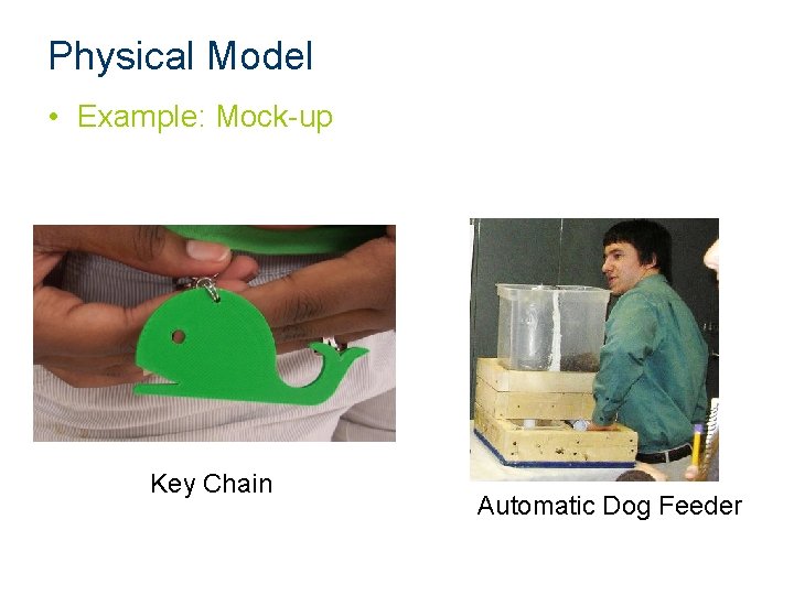 Physical Model • Example: Mock-up Key Chain Automatic Dog Feeder Physical Model • Example: Mock-up Key Chain Automatic Dog Feeder