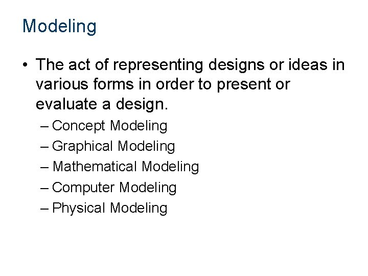 Modeling • The act of representing designs or ideas in various forms in order Modeling • The act of representing designs or ideas in various forms in order