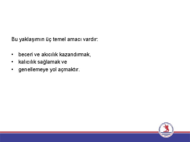 Bu yaklaşımın üç temel amacı vardır: • beceri ve akıcılık kazandırmak, • kalıcılık sağlamak