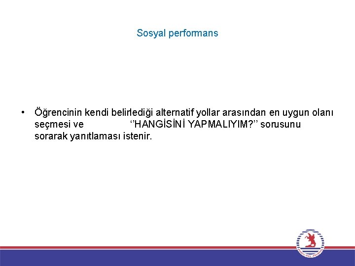 Sosyal performans • Öğrencinin kendi belirlediği alternatif yollar arasından en uygun olanı seçmesi ve