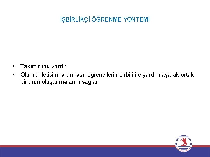 İŞBİRLİKÇİ ÖĞRENME YÖNTEMİ • Takım ruhu vardır. • Olumlu iletişimi artırması, öğrencilerin birbiri ile