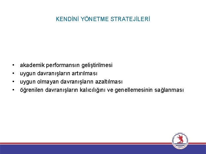 KENDİNİ YÖNETME STRATEJİLERİ • • akademik performansın geliştirilmesi uygun davranışların artırılması uygun olmayan davranışların