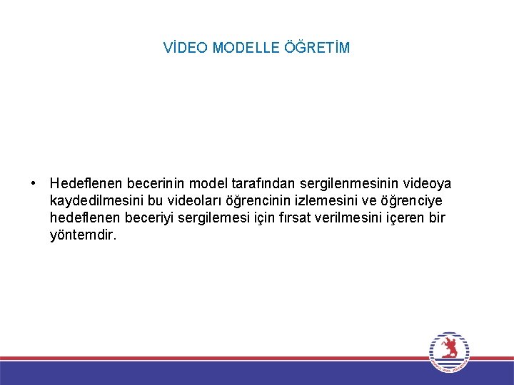 VİDEO MODELLE ÖĞRETİM • Hedeflenen becerinin model tarafından sergilenmesinin videoya kaydedilmesini bu videoları öğrencinin