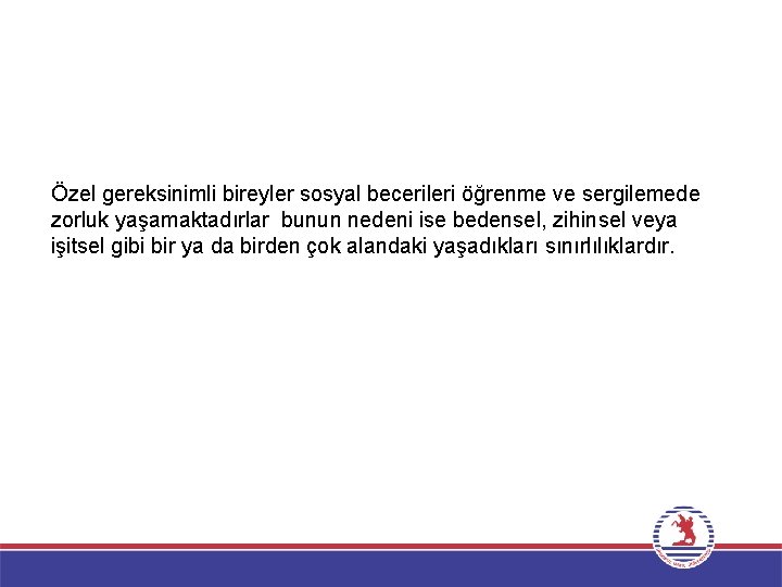 Özel gereksinimli bireyler sosyal becerileri öğrenme ve sergilemede zorluk yaşamaktadırlar bunun nedeni ise bedensel,