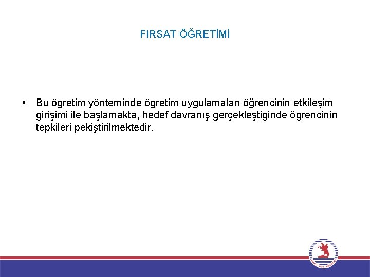 FIRSAT ÖĞRETİMİ • Bu öğretim yönteminde öğretim uygulamaları öğrencinin etkileşim girişimi ile başlamakta, hedef