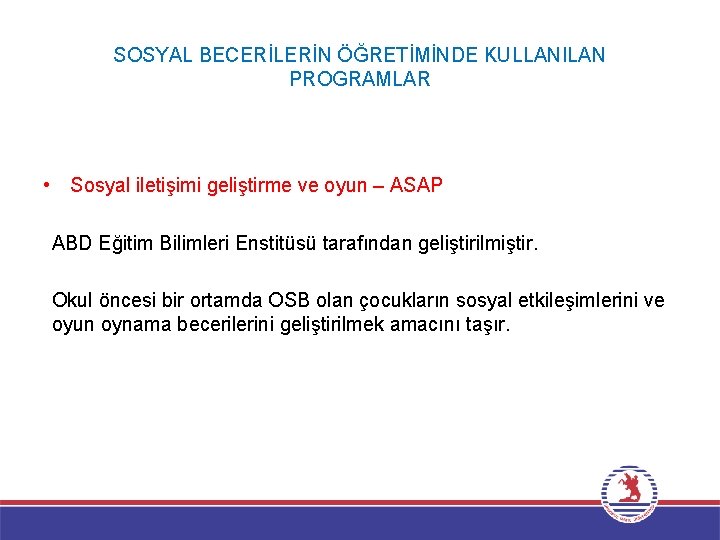 SOSYAL BECERİLERİN ÖĞRETİMİNDE KULLANILAN PROGRAMLAR • Sosyal iletişimi geliştirme ve oyun – ASAP ABD