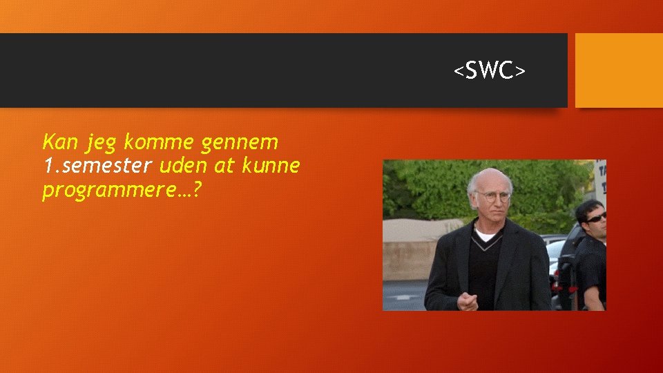 <SWC> Kan jeg komme gennem 1. semester uden at kunne programmere…? 