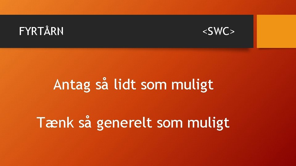 FYRTÅRN <SWC> Antag så lidt som muligt Tænk så generelt som muligt 