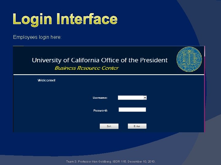 Login Interface Employees login here: Team 3. Professor Ken Goldberg. IEOR 115. December 10,