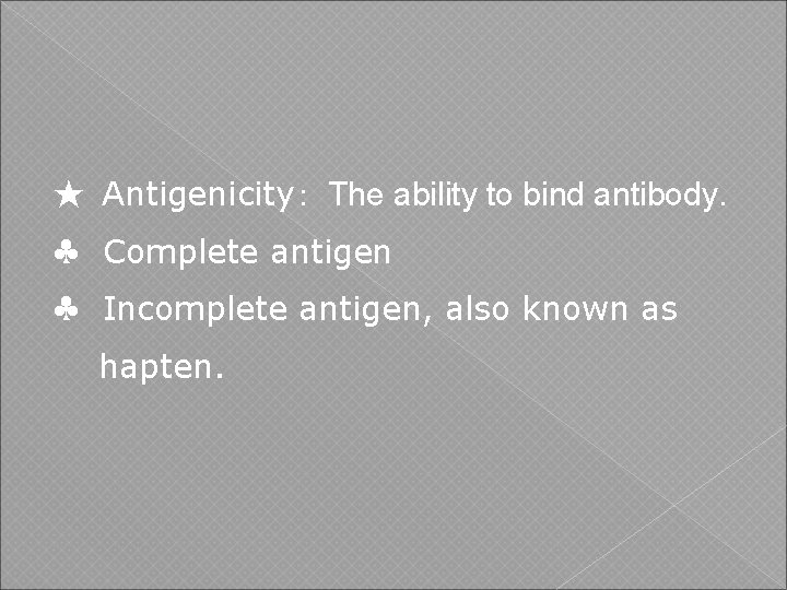 ★ Antigenicity: The ability to bind antibody. ♣ Complete antigen ♣ Incomplete antigen, also