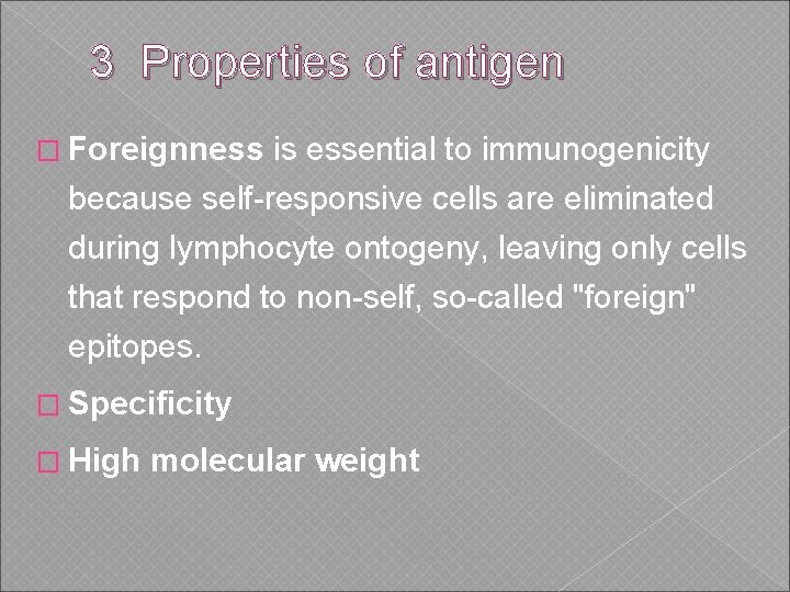 3 Properties of antigen � Foreignness is essential to immunogenicity because self-responsive cells are