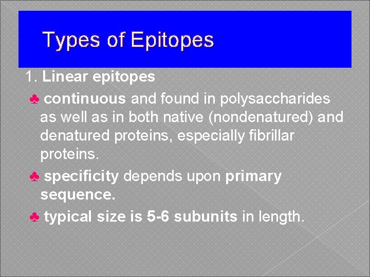 Types of Epitopes 1. Linear epitopes ♣ continuous and found in polysaccharides as well
