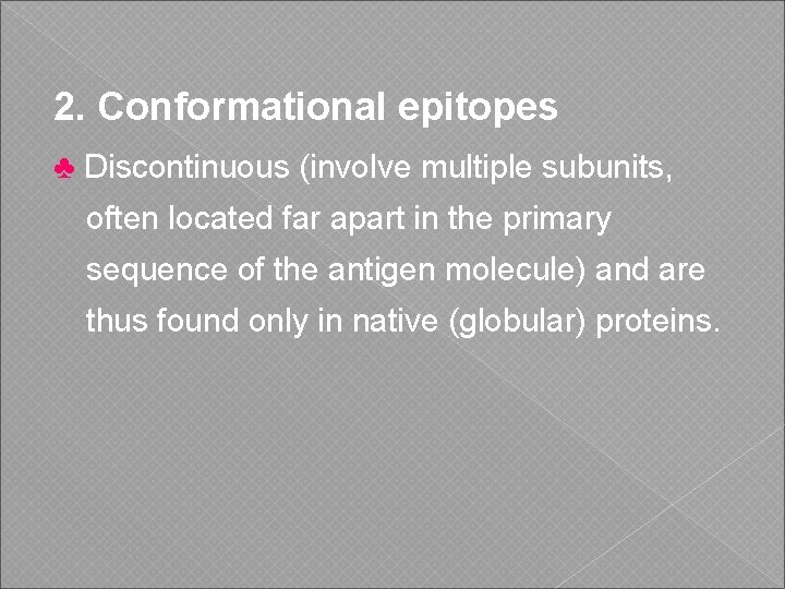 2. Conformational epitopes ♣ Discontinuous (involve multiple subunits, often located far apart in the