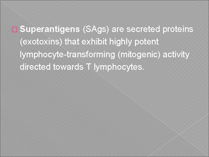 � Superantigens (SAgs) are secreted proteins (exotoxins) that exhibit highly potent lymphocyte-transforming (mitogenic) activity