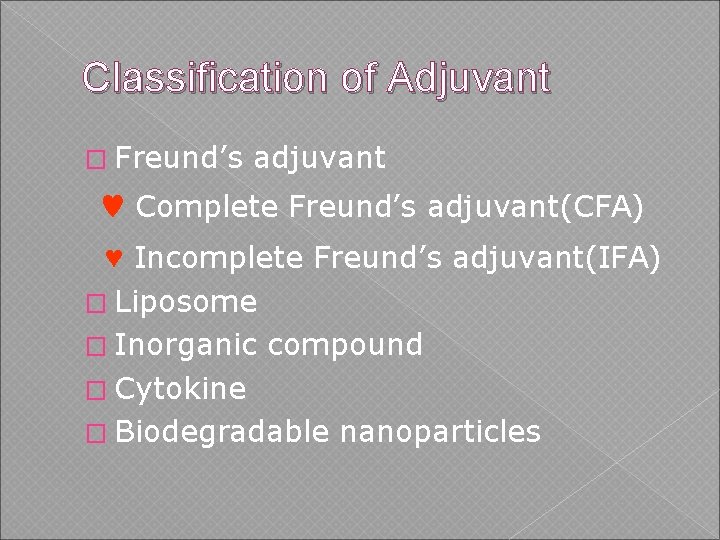 Classification of Adjuvant � Freund’s adjuvant ♥ Complete Freund’s adjuvant(CFA) ♥ Incomplete Freund’s adjuvant(IFA)