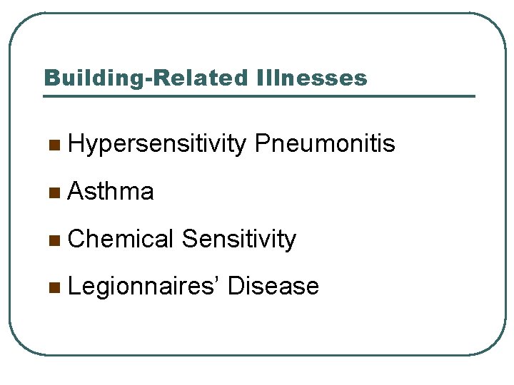 Building-Related Illnesses n Hypersensitivity Pneumonitis n Asthma n Chemical Sensitivity n Legionnaires’ Disease 