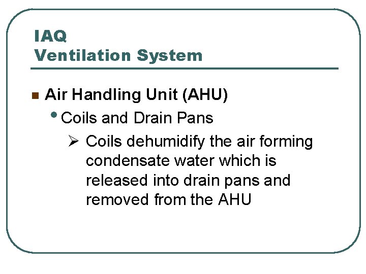 IAQ Ventilation System n Air Handling Unit (AHU) • Coils and Drain Pans Ø