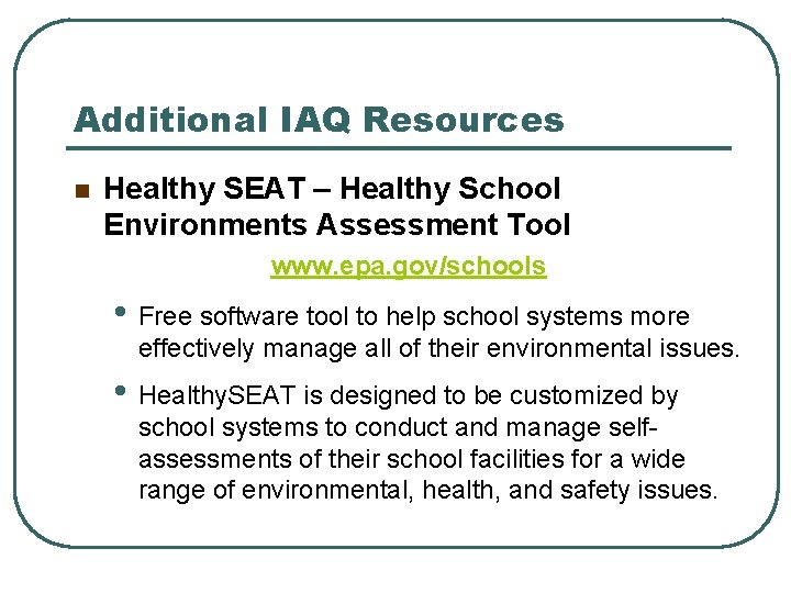 Additional IAQ Resources n Healthy SEAT – Healthy School Environments Assessment Tool www. epa.