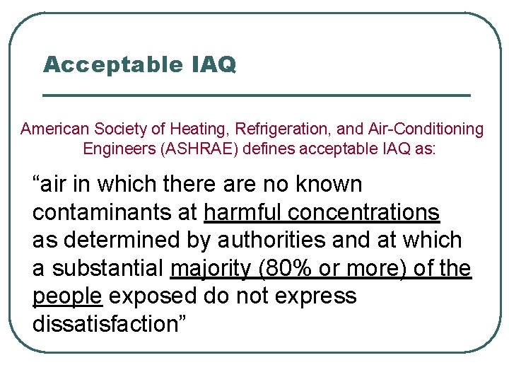 Acceptable IAQ American Society of Heating, Refrigeration, and Air-Conditioning Engineers (ASHRAE) defines acceptable IAQ