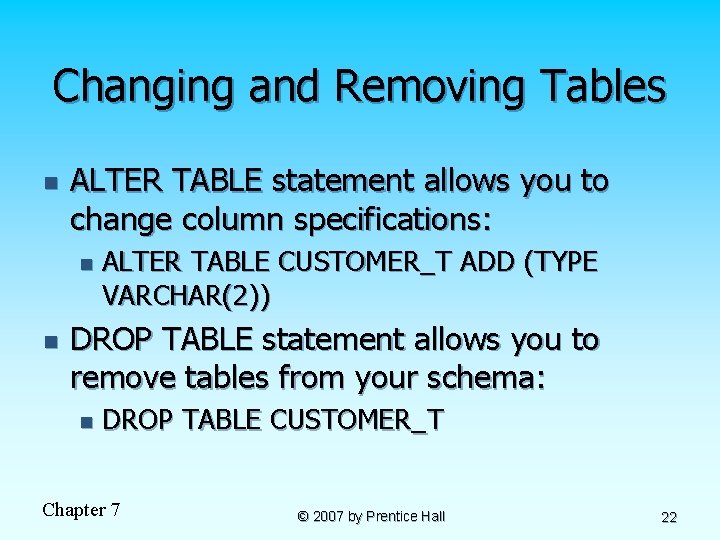 Changing and Removing Tables n ALTER TABLE statement allows you to change column specifications: