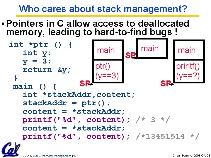 Who cares about stack management? • Pointers in C allow access to deallocated memory,