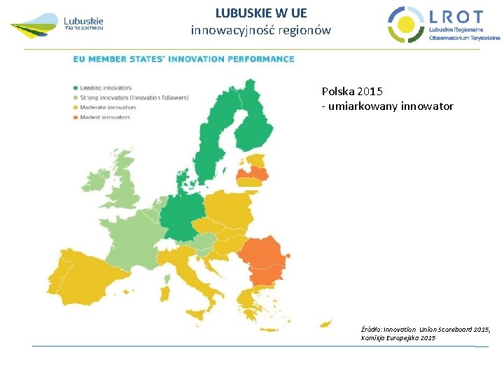 LUBUSKIE W UE innowacyjność regionów Polska 2015 - umiarkowany innowator Źródło: Innovation Union Scoreboard