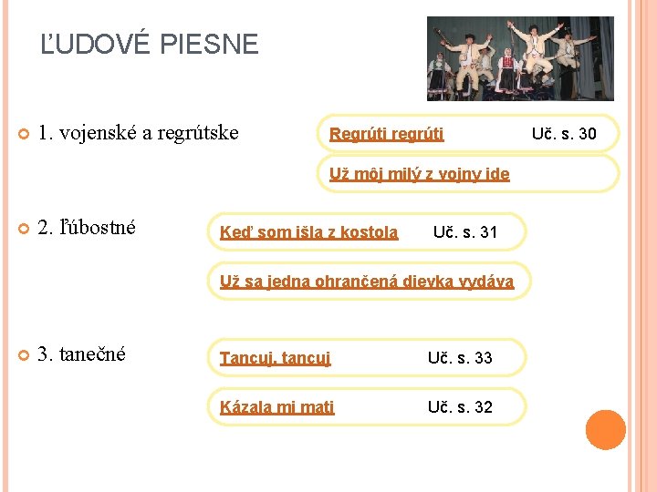 ĽUDOVÉ PIESNE 1. vojenské a regrútske Regrúti regrúti Uč. s. 30 Už môj milý ĽUDOVÉ PIESNE 1. vojenské a regrútske Regrúti regrúti Uč. s. 30 Už môj milý