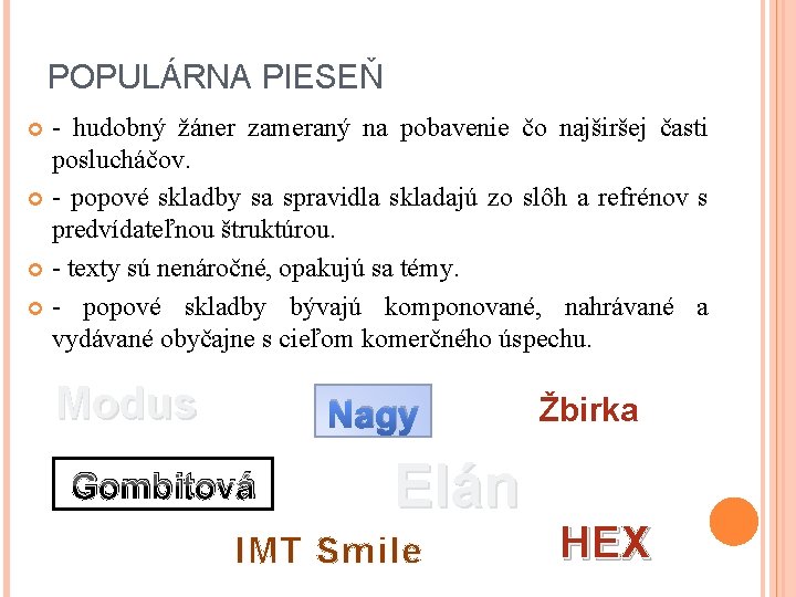 POPULÁRNA PIESEŇ - hudobný žáner zameraný na pobavenie čo najširšej časti poslucháčov. - popové POPULÁRNA PIESEŇ - hudobný žáner zameraný na pobavenie čo najširšej časti poslucháčov. - popové