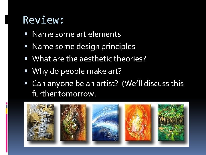 Review: Name some art elements Name some design principles What are the aesthetic theories?