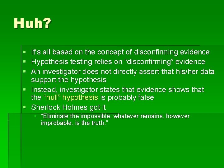 Huh? § It’s all based on the concept of disconfirming evidence § Hypothesis testing