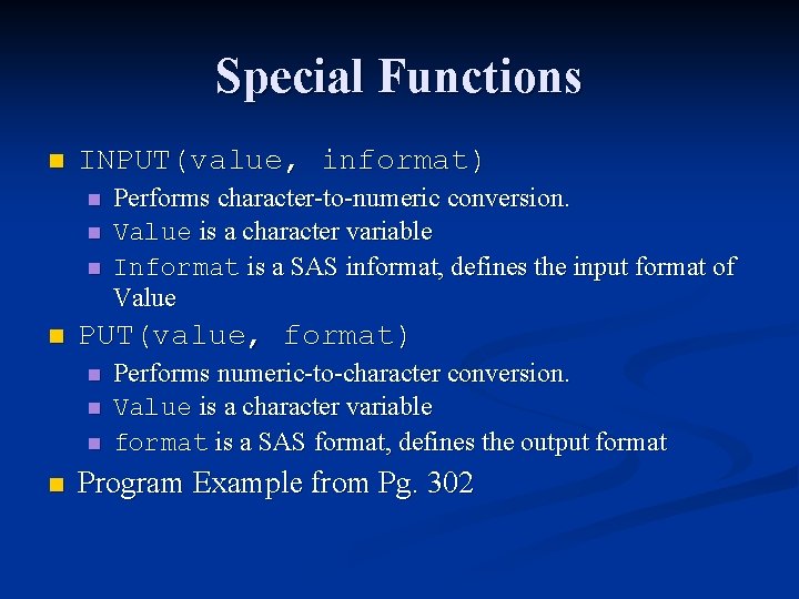 Special Functions n INPUT(value, informat) n n PUT(value, format) n n Performs character-to-numeric conversion. Special Functions n INPUT(value, informat) n n PUT(value, format) n n Performs character-to-numeric conversion.