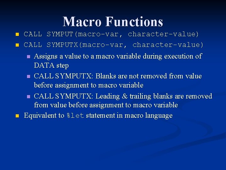 Macro Functions n n n CALL SYMPUT(macro-var, character-value) CALL SYMPUTX(macro-var, character-value) n Assigns a Macro Functions n n n CALL SYMPUT(macro-var, character-value) CALL SYMPUTX(macro-var, character-value) n Assigns a