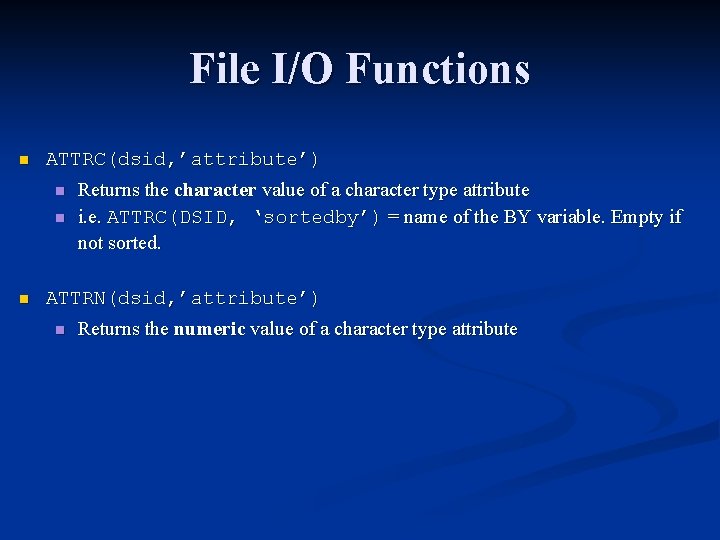 File I/O Functions n ATTRC(dsid, ’attribute’) n Returns the character value of a character File I/O Functions n ATTRC(dsid, ’attribute’) n Returns the character value of a character