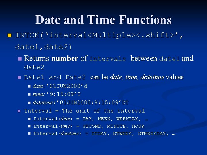 Date and Time Functions n INTCK(‘interval<Multiple><. shift>’, date 1, date 2) n Returns number Date and Time Functions n INTCK(‘interval<Multiple><. shift>’, date 1, date 2) n Returns number
