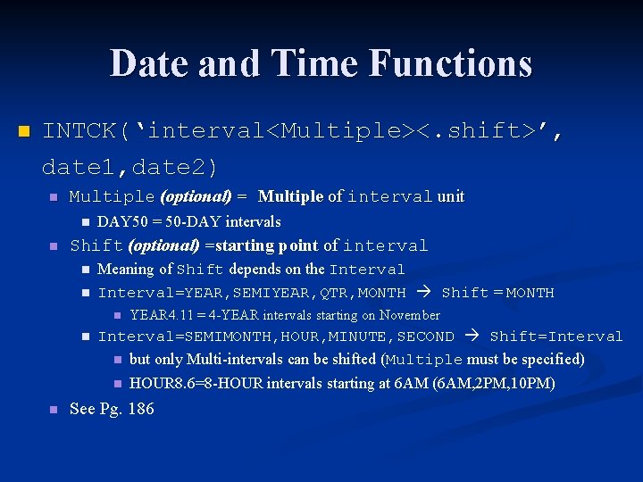 Date and Time Functions n INTCK(‘interval<Multiple><. shift>’, date 1, date 2) n Multiple (optional) Date and Time Functions n INTCK(‘interval<Multiple><. shift>’, date 1, date 2) n Multiple (optional)