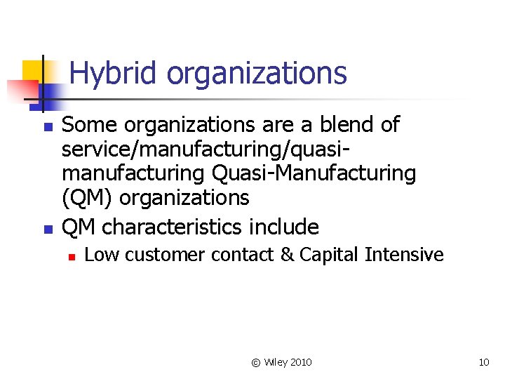 Hybrid organizations n n Some organizations are a blend of service/manufacturing/quasimanufacturing Quasi-Manufacturing (QM) organizations