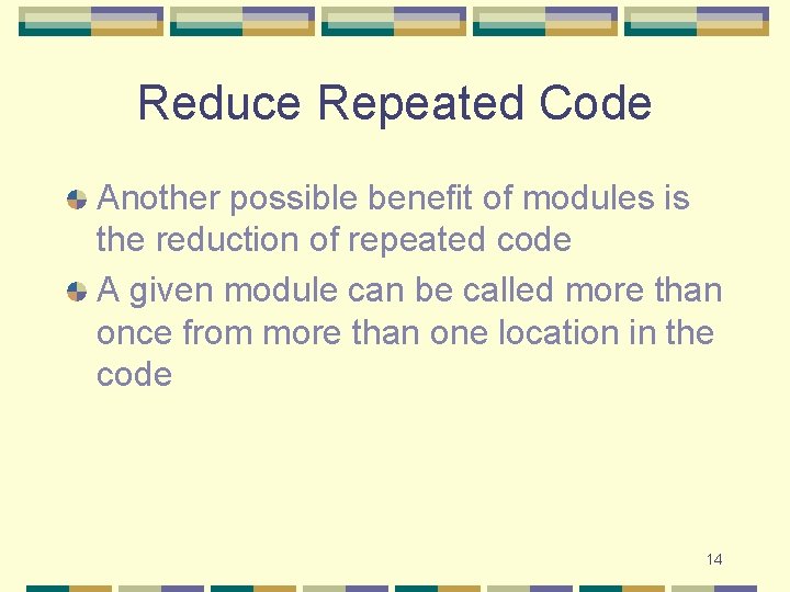 Reduce Repeated Code Another possible benefit of modules is the reduction of repeated code Reduce Repeated Code Another possible benefit of modules is the reduction of repeated code