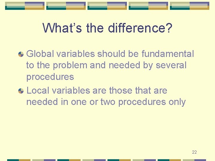 What’s the difference? Global variables should be fundamental to the problem and needed by What’s the difference? Global variables should be fundamental to the problem and needed by