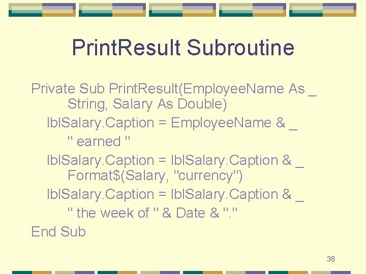 Print. Result Subroutine Private Sub Print. Result(Employee. Name As _ String, Salary As Double) Print. Result Subroutine Private Sub Print. Result(Employee. Name As _ String, Salary As Double)