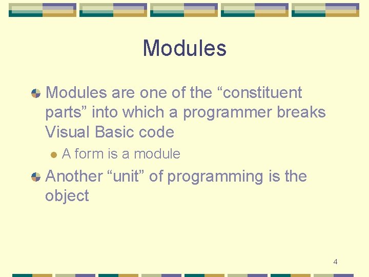 Modules are one of the “constituent parts” into which a programmer breaks Visual Basic Modules are one of the “constituent parts” into which a programmer breaks Visual Basic