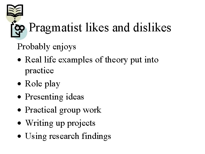 Pragmatist likes and dislikes Probably enjoys · Real life examples of theory put into