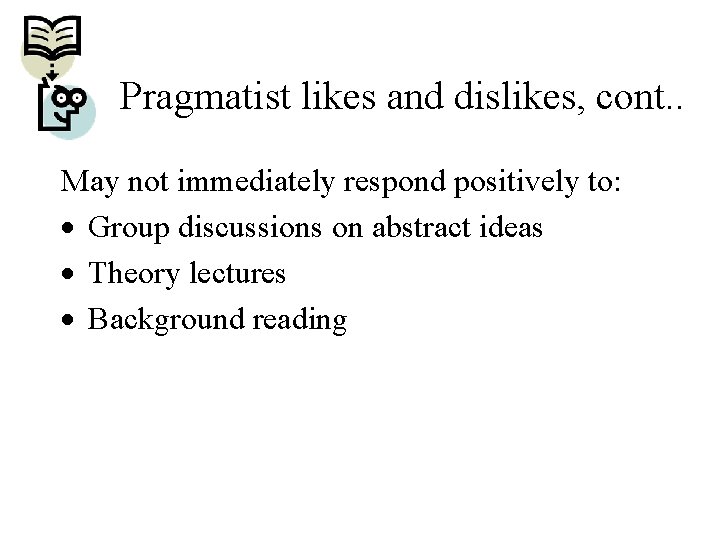 Pragmatist likes and dislikes, cont. . May not immediately respond positively to: · Group