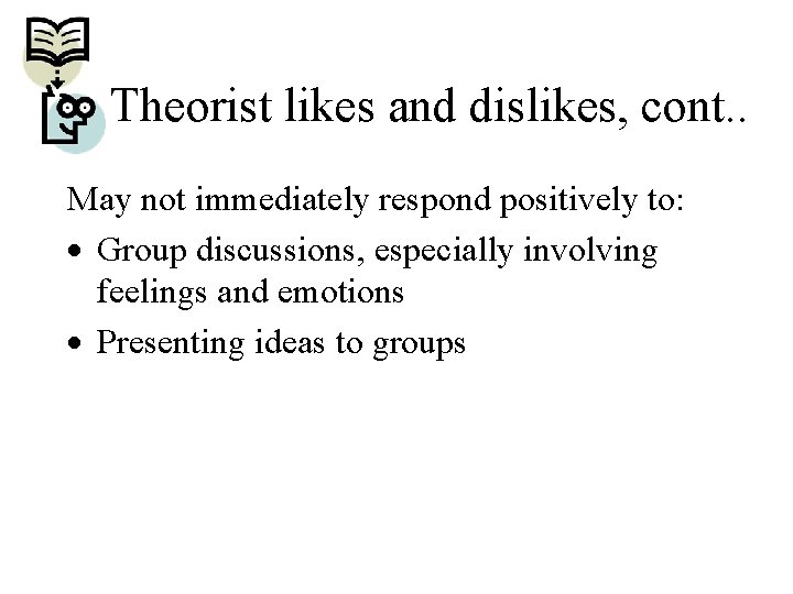 Theorist likes and dislikes, cont. . May not immediately respond positively to: · Group