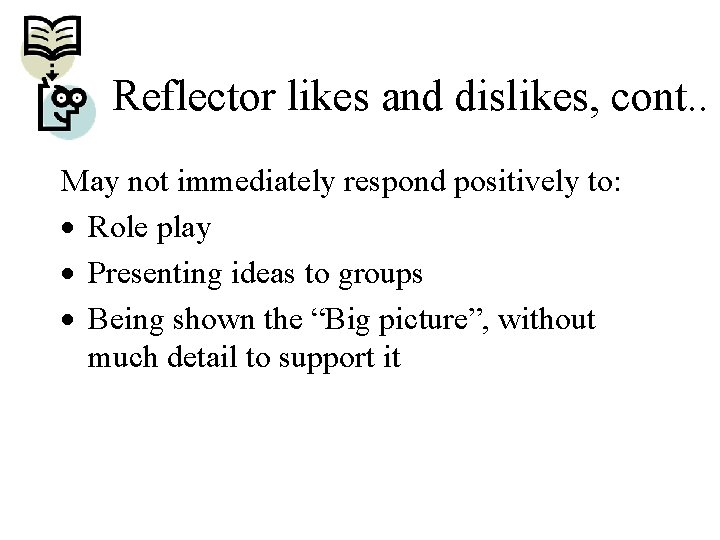 Reflector likes and dislikes, cont. . May not immediately respond positively to: · Role
