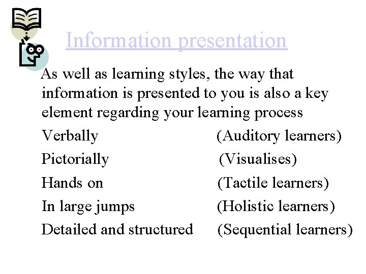Information presentation As well as learning styles, the way that information is presented to